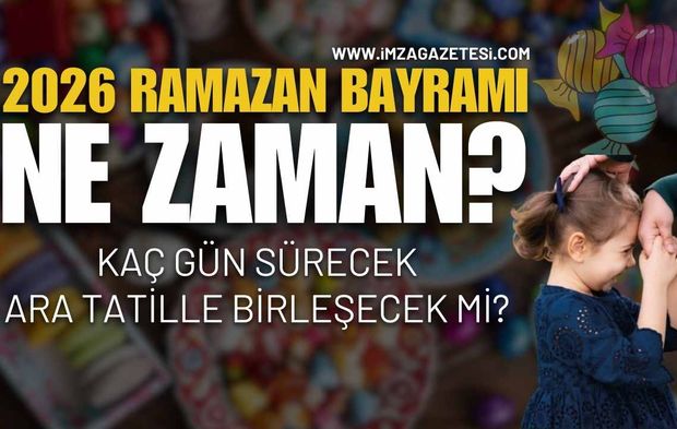 2026 Ramazan Bayramı Ne Zaman? Ara Tatille Birleşecek Mi?