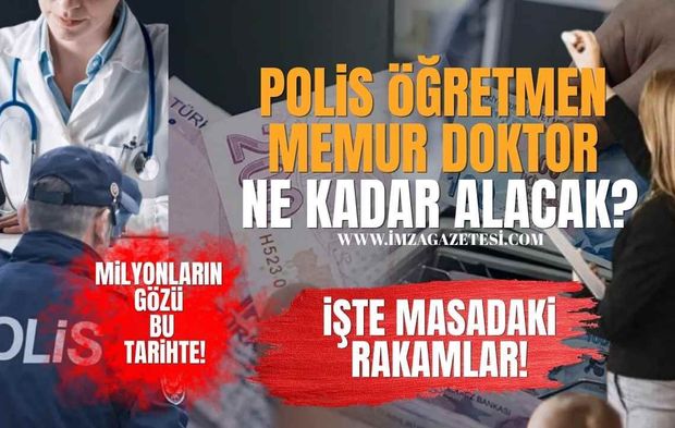 Milyonların Gözü Bu Tarihte! Polis, Öğretmen, Doktor,Memur Ne Kadar Alacak? İşte Masadaki Rakamlar!