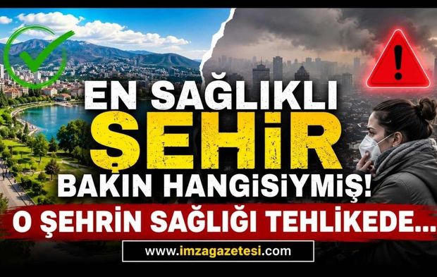 En Sağlıklı Şehir Bakın Hangisiymiş! O Şehrin Sağlığı Tehlikede...