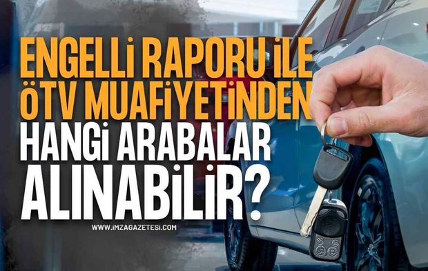 Engelli Raporu İle ÖTV Muafiyeti Kapsamında Alınacak Arabalar ve Fiyatları