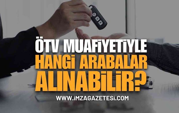 ÖTV Muafiyeti İle Alınabilecek Arabalar Neler? ÖTV Muafiyeti İle Nasıl Araba Alınır?