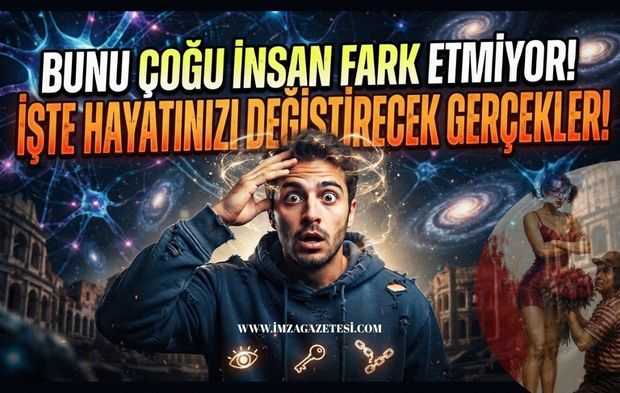 Bunu Çoğu İnsan Fark Etmiyor! İşte Hayatınızı Değiştirecek Gerçekler!