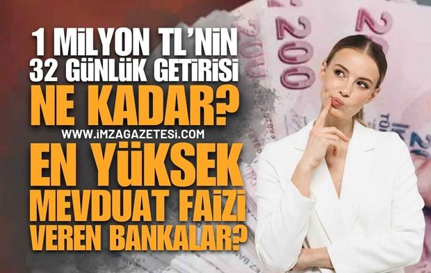 1 Milyon TL'nin 32 Günlük Faiz Getirisi Belli Oldu: En Yüksek Mevduat Faizi Veren Bankalar