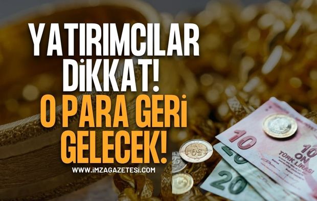 Altın Yatırımcıları Dikkat. O Para Geri Gelecek
