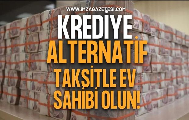 Krediye Alternatif Taksitle Ev Sahibi Olun!