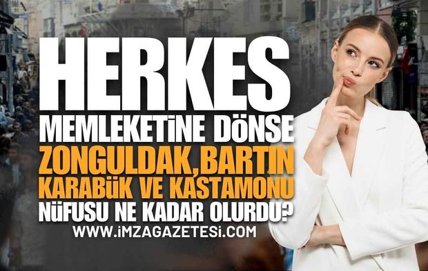 TÜİK Açıkladı: Herkes Memleketine Dönse Zonguldak, Bartın, Karabük ve Kastamonu Nüfusu Ne Olurdu?