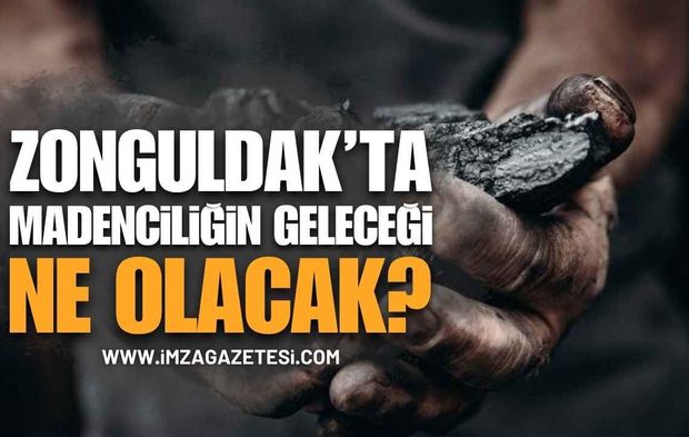 Zonguldak’ta Madenciliğin Geleceği Ne Olacak?