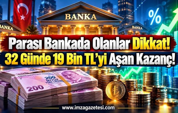 Parası Bankada Olanlar Dikkat! 32 Günde 19 Bin TL'yi Aşan Kazanç.