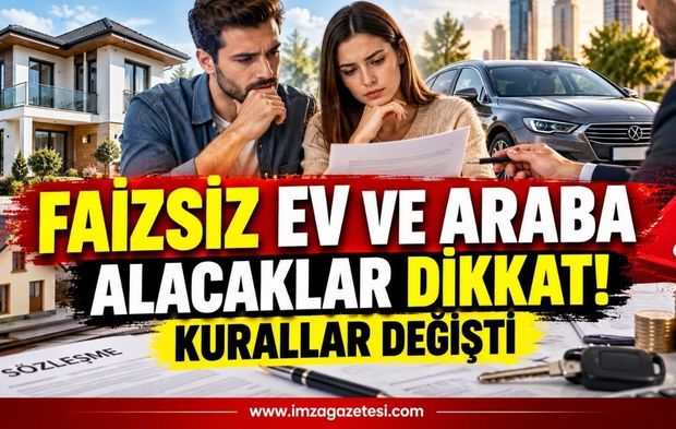 Faizsiz Ev ve Araba Alacaklar Dikkat: Kurallar Değişti