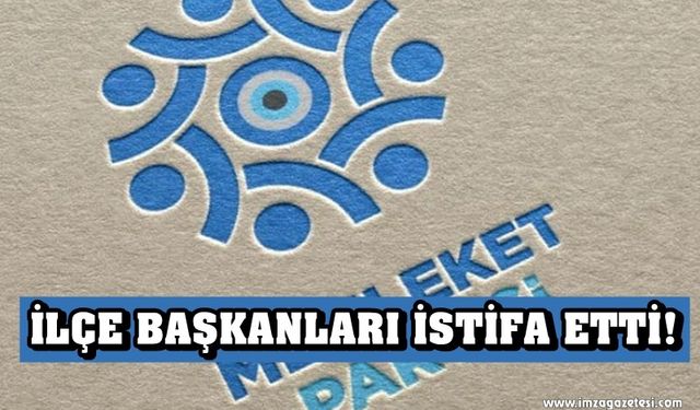 Memleket Partisi İlçe Başkanları İstifa Etti!