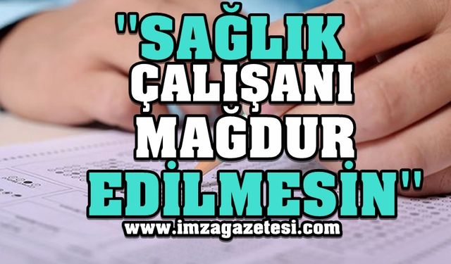 ''Sağlık Çalışanları Mağdur Ediliyor''