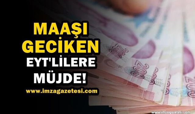 Maaşı Geciken EYT'lilere Müjde!