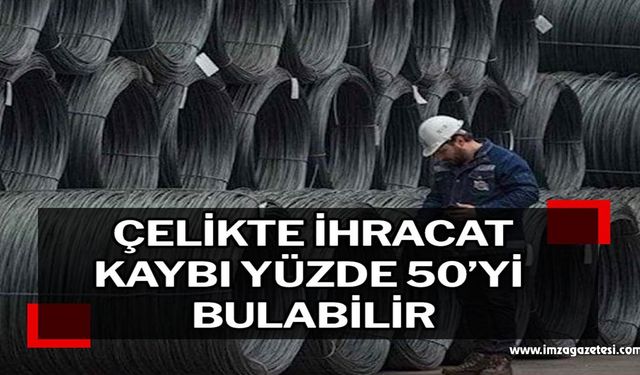 Çelikte ihracat kaybı yüzde 50’yi bulabilir…