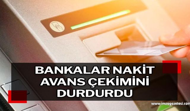 Bankalar nakit avans çekimini durdurdu!..