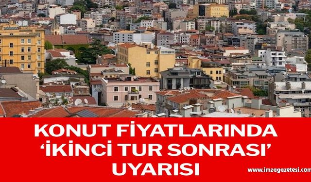 Konut fiyatlarında ‘ikinci tur sonrası’ uyarısı!..