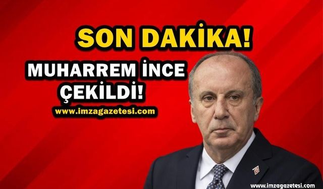 SON DAKİKA! Muharrem İnce Adaylıktan Çekildi!