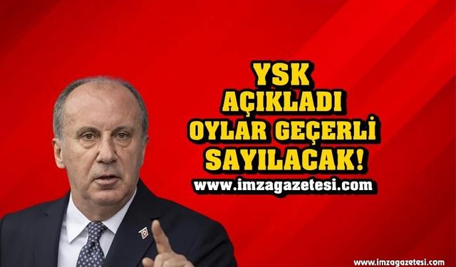 SON DAKİKA! Muharrem İnce'ye Verilen Oylar Geçerli Sayılacak!