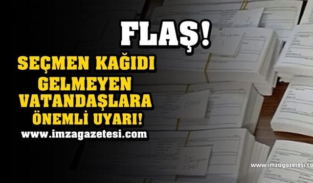 FLAŞ! Seçmen Kağıdı Gelmeyen Vatandaşlar İçin Önemli Uyarı!