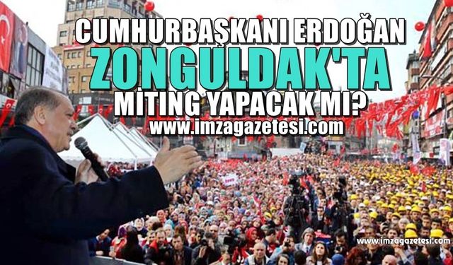 "CUMHURBAŞKANI ERDOĞAN, ZONGULDAK’TA MİTİNG YAPMAYACAK MI" SORUSUNA CEVAP...