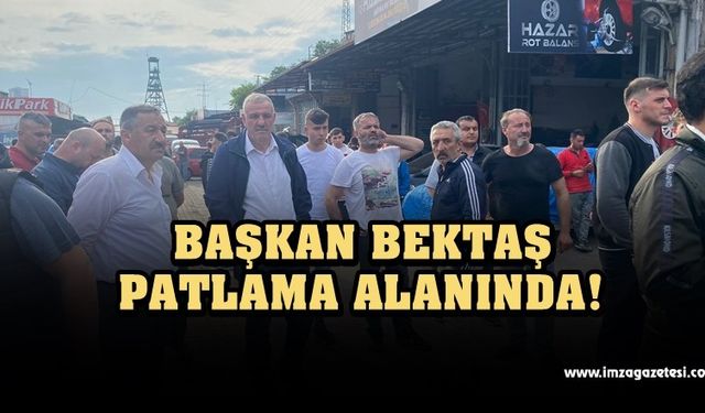 Başkan Bektaş, Patlama Alanında!