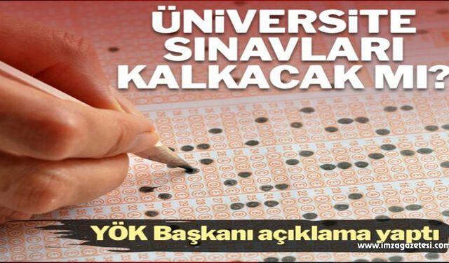 Üniversite sınavları kaldırılacak mı?..