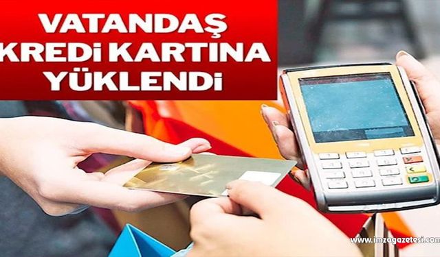 Vatandaş kredi kartına yüklendi!..