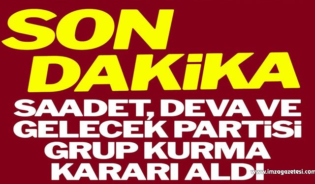 Saadet, DEVA ve Gelecek Partisi grup kurma kararı aldı…