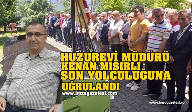 Huzurevi Müdürü Kenan Mısırlı Son Yolculuğa Uğurlandı!