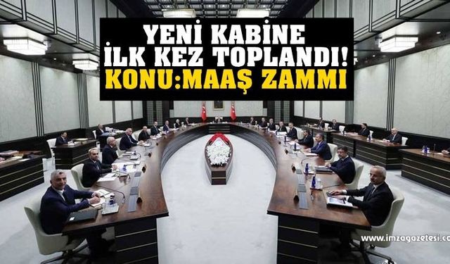 YENİ KABİNE İLK DEFA TOPLANDI! MAAŞ ZAMMI MASAYA YATIRILDI...