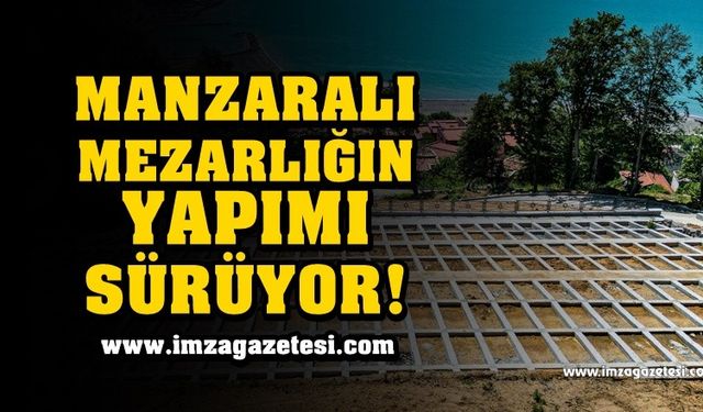 Manzaralı Mezarlığın Yapımı Sürüyor!