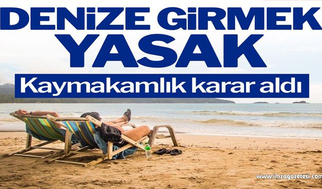 Kaymakamlık karar aldı: Denize girmek yasak!..