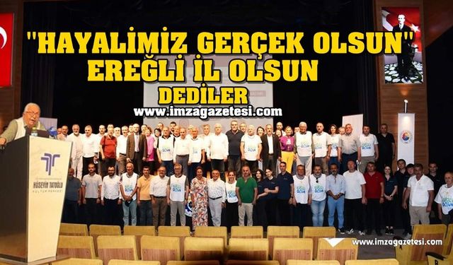 "Hayalimiz Gerçek Olsun" Ereğli İl Olsun Dediler...