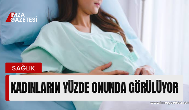 Kadınların Yüzde Onunda Görülüyor