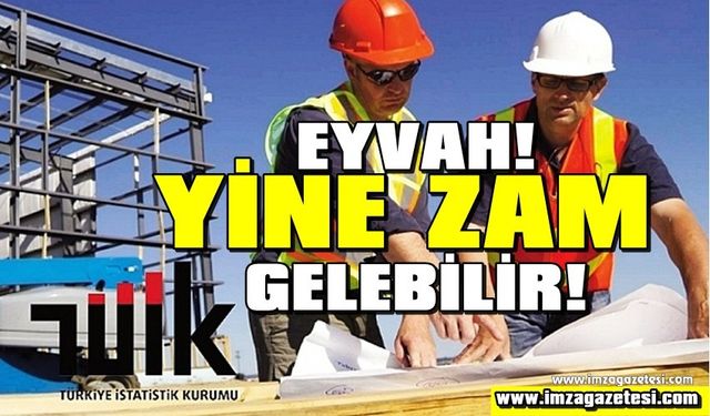 TÜİK İnşaat maliyetlerinin artış oranını açıkladı! Eyvah, Yine zam geliyor!