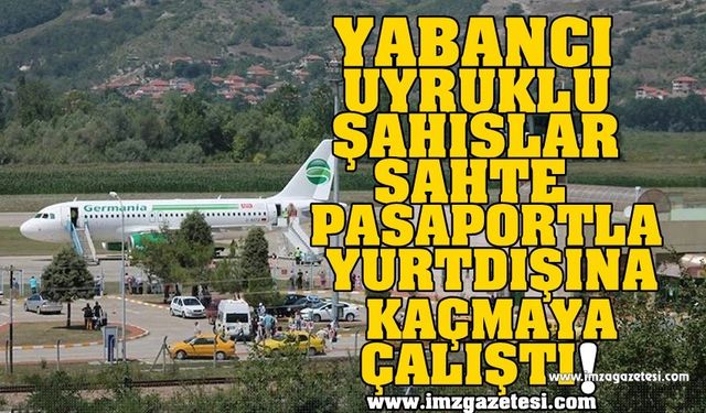 Yabancı Uyruklu Şahıslar Sahte Pasaportla Kaçmaya Çalıştı!