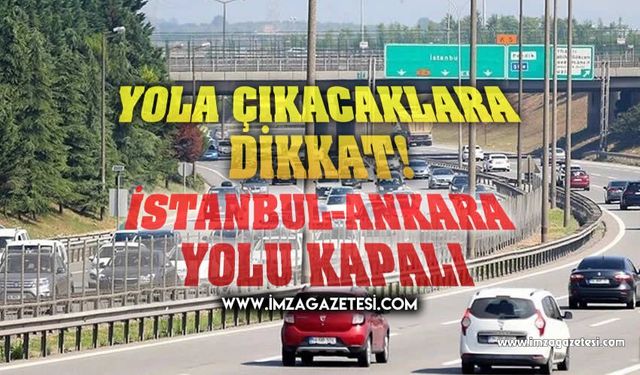 Yola çıkacaklara duyrulur... İSTANBUL-ANKARA YOLU KAPALI!