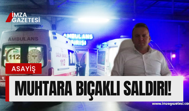 Köyde çıkan kavgada köy muhtarı bıçaklandı!