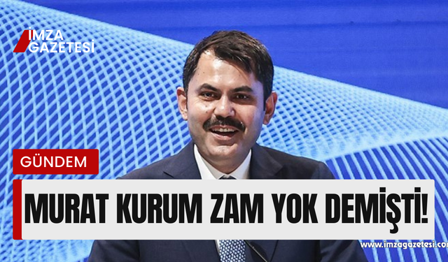 Murat Kurum zam yok demişti!