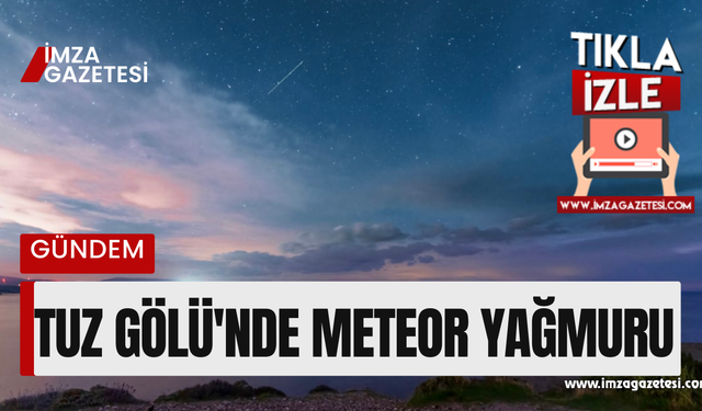 Perseid yağmuru Tuz Gölü'nden böyle görüntülendi!