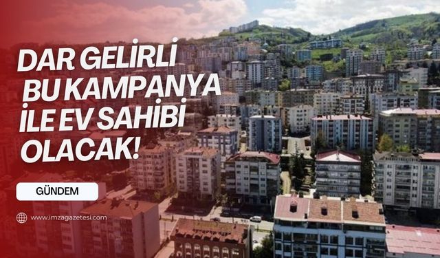 Ev sahibi olmak isteyenlere müjde! Bu kampanya sizi ev sahibi yapacak!