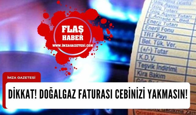 Dikkat! Doğalgaz faturası cebinizi yakmasın...