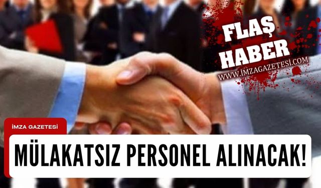 Mülakatsız personel alınacak! İşte detaylar...