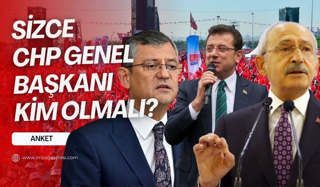 ANKET... Sizce CHP Genel başkanı kim olmalı?