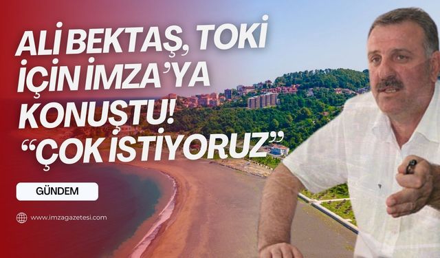 Ali Bektaş, TOKİ için konuştu!  “Çok istiyoruz”