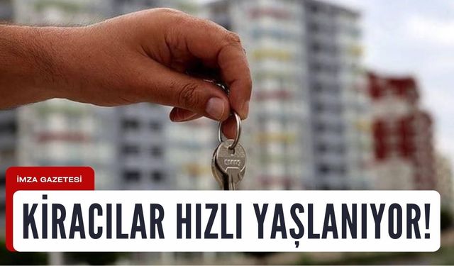 Kiracılar daha hızlı yaşlanıyor!