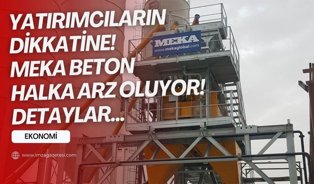 Yatırımcıların dikkatine... Meka Beton Halka arz oluyor...