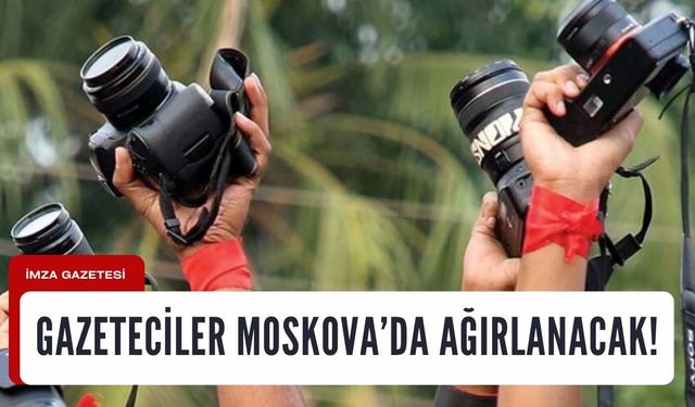 15 gazeteci Moskova'da ağırlanacak!