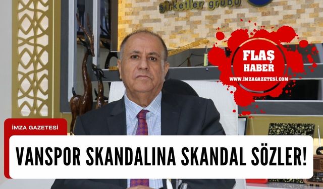 Vanspor skandalına VATSO Başkanından skandal sözler!