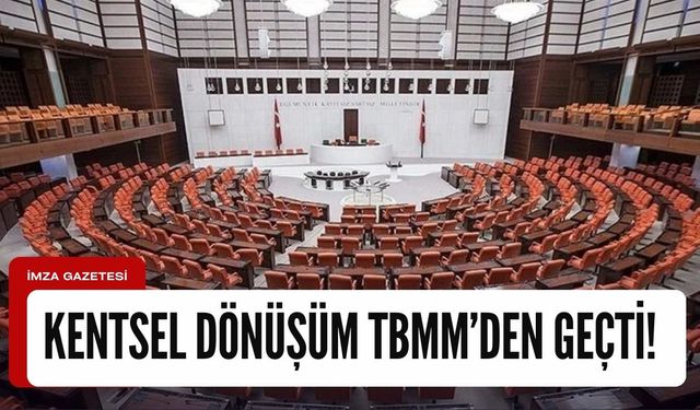 Kentsel Dönüşüm teklifi TBMM'de kabul edildi!