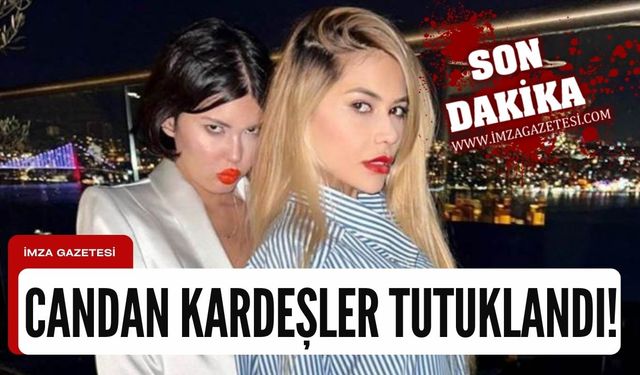 Nihal ve Bahar Candan kardeşler tutuklandı!